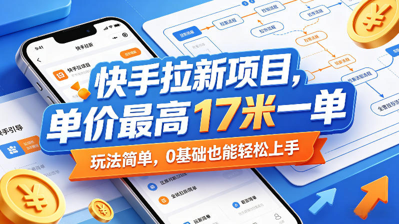 快手拉新项目，单价最高17米一单，玩法简单，0基础也能轻松上手（更新09月16日）