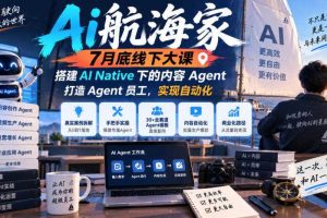 Ai航海家7月底线下大课-无水印,搭建AI Native下的内容Agent,打造Agent员工,实现自动化