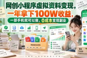 网创小程序虚拟资料变现，一年拿下100W收益，一部手机就可以做，0成本变现副业！【揭秘】