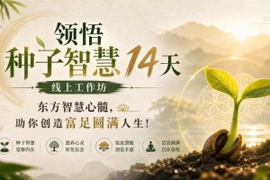 鹿大米领悟种子智慧14天线上工作坊,东方智慧心髓,助你创造富足圆满人生!