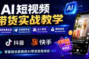 AI短视频带货实战教学,视频免费生成,分发到抖音快手平台,达人带货賺佣金