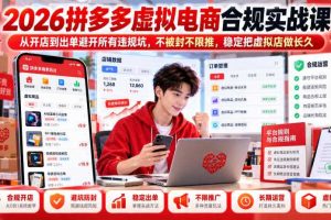 2026拼多多虚拟电商合规实战课,从开店到出单避开所有违规坑,不被封不限推,稳定把虚拟店做长久