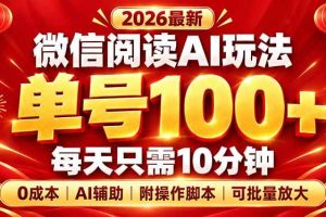 （20996期）微信阅读AI新玩法，日做10分钟，单号100+，0成本可批量放大，附脚本