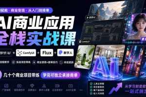 AI商业应用全栈实战课,即梦AI+ComfyUI+Flux+数字人,几十个商业项目带练,学完可独立承接商单(更新10月)