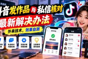 抖音发作品与私信核对最新解决办法,外来技术,效果自测