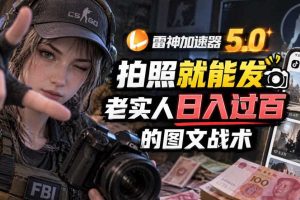 雷神加速器5.0:拍照就能发,老实人日入过百的图文口子