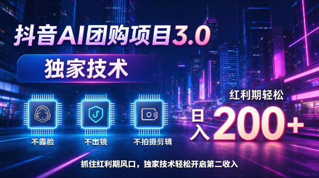 抖音AI团购项目3.0,独家技术,不露脸不出境不剪辑拍摄,红利期轻松日入200+【揭秘】