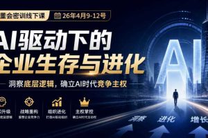 某私董会密训线下课(26年4月9-12号),AI驱动下的企业生存与进化,洞察底层逻辑,确立AI时代竞争主权