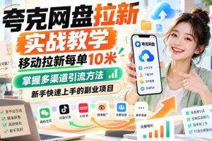 夸克网盘拉新实战教学,移动拉新每单10米,掌握多渠道引流方法,新手快速上手的副业项目(更新1028)