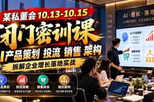 某私董会10.13-10.15闭门密训课，AI产品策划投流销售架构，拆解企业增长落地实战