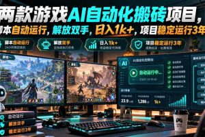 两款游戏AI自动化搬砖项目,脚本自动运行,解放双手,日入1k+,项目稳定运行3年!