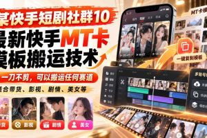 某短剧社群10最新快手MT卡模板搬运技术,一刀不剪,可以搬运任何赛道,适合带货,短剧,剧情,美女等