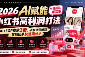 (21284期)2026AI赋能小红书高利润打法-杭州站10月:AI+SOP提效3倍,破解运营难题,实现团队快速增长 (录音+字幕+完整课件交付)